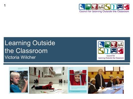 1 1 Learning Outside the Classroom Victoria Wilcher.