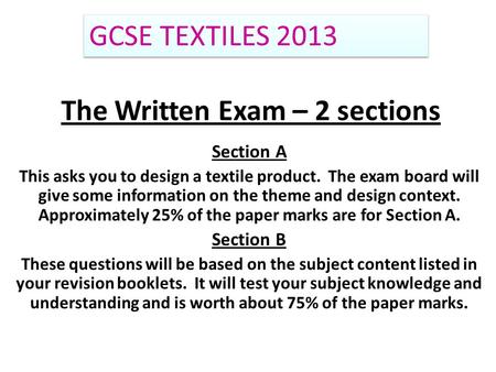 The Written Exam – 2 sections Section A This asks you to design a textile product. The exam board will give some information on the theme and design context.