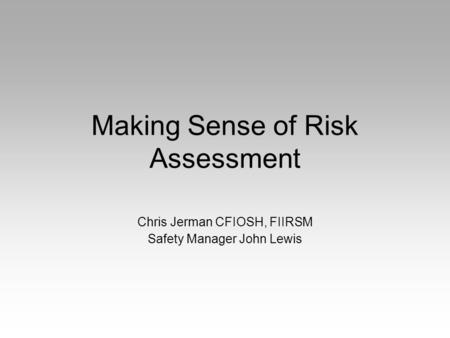 Making Sense of Risk Assessment Chris Jerman CFIOSH, FIIRSM Safety Manager John Lewis.