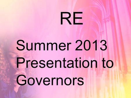 RE Summer 2013 Presentation to Governors. Recap Learning for life.