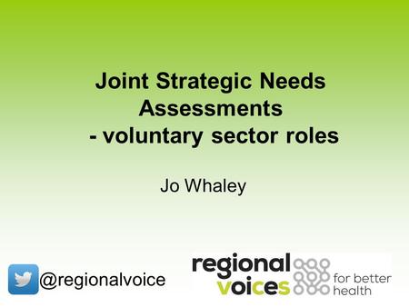 Joint Strategic Needs Assessments - voluntary sector Jo Whaley.