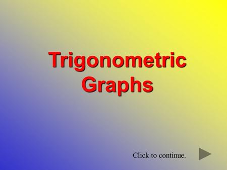 Trigonometric Graphs Click to continue..