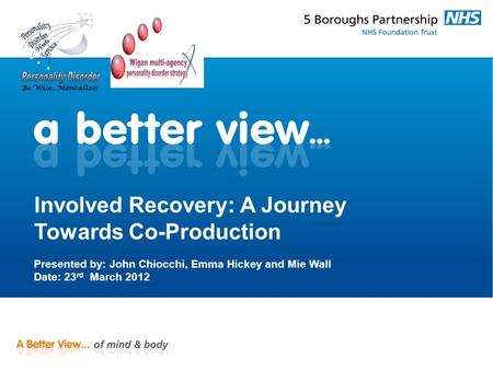 Involved Recovery: A Journey Towards Co-Production Presented by: John Chiocchi, Emma Hickey and Mie Wall Date: 23 rd March 2012.