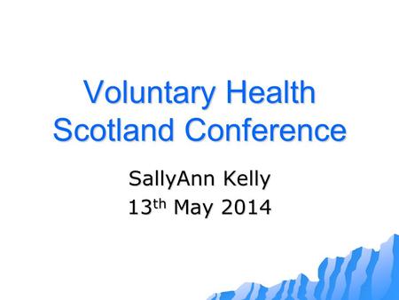 Voluntary Health Scotland Conference SallyAnn Kelly 13 th May 2014.