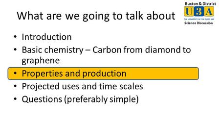 Buxton & District Science Discussion What are we going to talk about Introduction Basic chemistry – Carbon from diamond to graphene Properties and production.