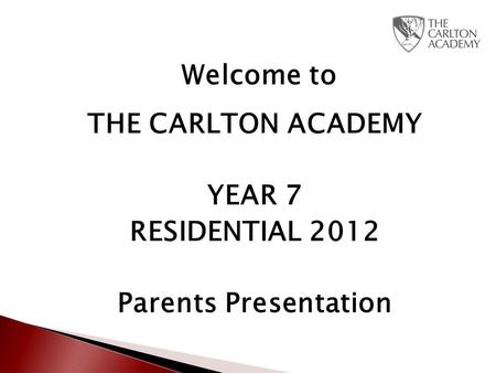 Welcome to THE CARLTON ACADEMY YEAR 7 RESIDENTIAL 2012 Parents Presentation.