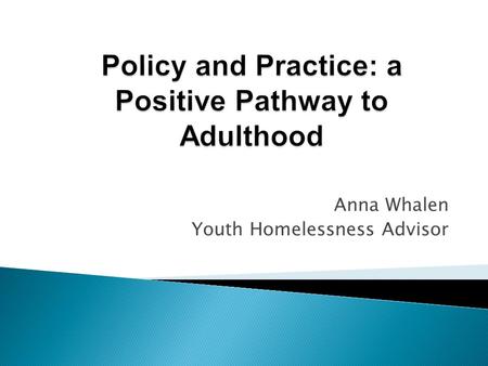 Anna Whalen Youth Homelessness Advisor. 1. Minimise Demand: Education work in schools /other places on reality of housing choices 2. Reduce Demand & Crisis.