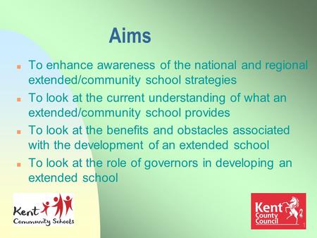 1 Aims n To enhance awareness of the national and regional extended/community school strategies n To look at the current understanding of what an extended/community.