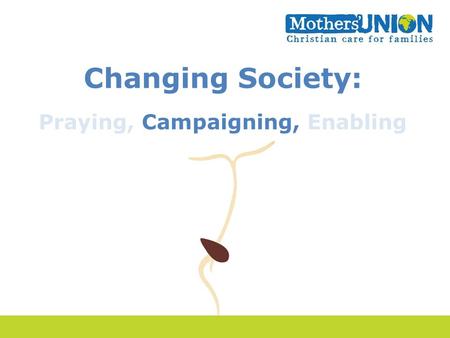 Changing Society: Praying, Campaigning, Enabling.