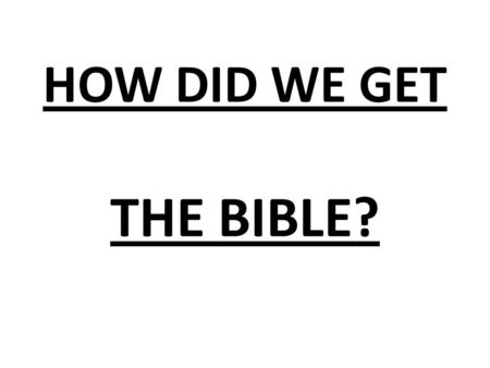 HOW DID WE GET THE BIBLE?. CHALLENGE OF THE NINETEENTH CENTURY Trust in: (a) reason (b) emotion (c) ethics CHALLENGE TODAY FROM EMERGING CHURCH (a) the.