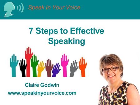 7 Steps to Effective Speaking Claire Godwin www.speakinyourvoice.com.