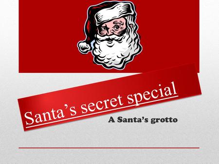 Santa’s secret special S a n t a ’ s s e c r e t s p e c i a l A Santa’s grotto.