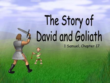 1 Samuel, Chapter 17 An army of Philistines came to Israel to fight King Saul’s army. They had a giant soldier called Goliath who wanted to battle with.