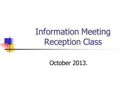 Information Meeting Reception Class October 2013..