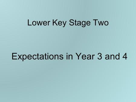 Lower Key Stage Two Expectations in Year 3 and 4.