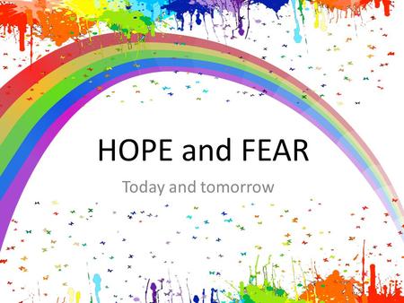 HOPE and FEAR Today and tomorrow.