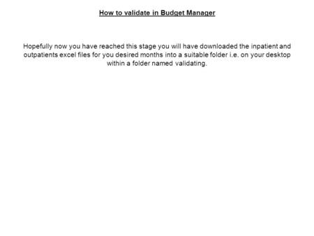 How to validate in Budget Manager Hopefully now you have reached this stage you will have downloaded the inpatient and outpatients excel files for you.