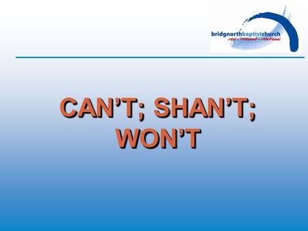 CAN’T; SHAN’T; WON’T. 2 Timothy 3:16-17 (TNIV) All Scripture is God-breathed and is useful for teaching, rebuking, correcting and training in righteousness,