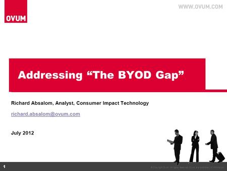 © Copyright Ovum. All rights reserved. Ovum is a subsidiary of Informa plc. 1 Addressing “The BYOD Gap” Richard Absalom, Analyst, Consumer Impact Technology.