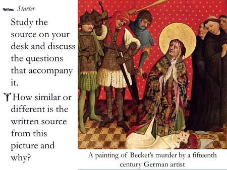  Starter Study the source on your desk and discuss the questions that accompany it.  How similar or different is the written source from this picture.