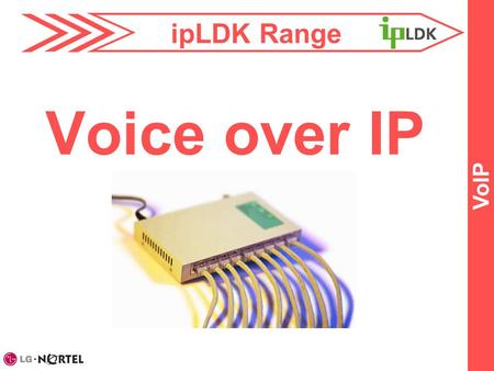 IpLDK Range VoIP Voice over IP. VoIP ipLDK VoIP G728/G723.1 (6.3/5.3 kbps) G726 (32 kbps) G711 (64 kbps) G.165 echo cancellation (25 ms) H.323 revision.