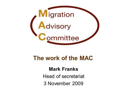 The work of the MAC Mark Franks Head of secretariat 3 November 2009.