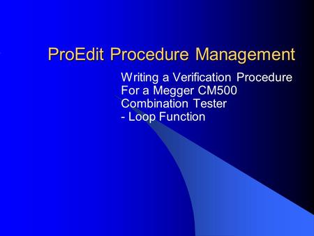 ProEdit Procedure Management Writing a Verification Procedure For a Megger CM500 Combination Tester - Loop Function.