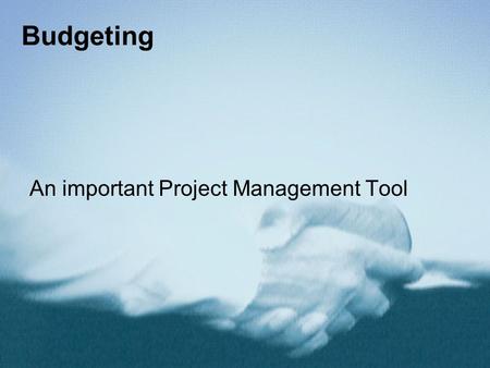 Budgeting An important Project Management Tool.