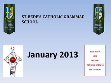 January 2013 ST BEDE’S CATHOLIC GRAMMAR SCHOOL. AGENDA  What are the proposals for September 2014?  Why are the proposals being made?  How would it.