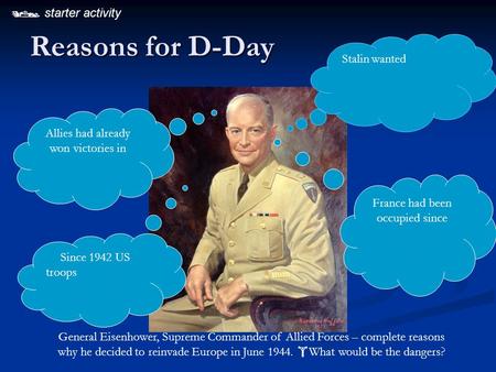 Reasons for D-Day General Eisenhower, Supreme Commander of Allied Forces – complete reasons why he decided to reinvade Europe in June 1944.  What would.