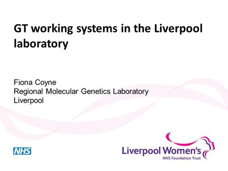 GT working systems in the Liverpool laboratory Fiona Coyne Regional Molecular Genetics Laboratory Liverpool.