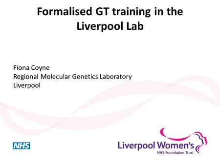 Formalised GT training in the Liverpool Lab Fiona Coyne Regional Molecular Genetics Laboratory Liverpool.