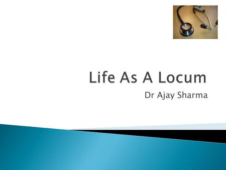 Dr Ajay Sharma.  Explore different practices and areas  Gain skills and experience while finding the perfect job/prefect practice  Flexibility  Income.