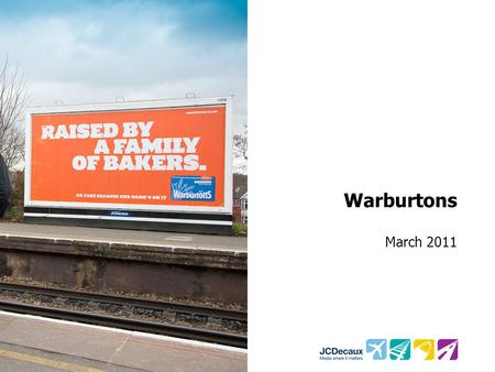 Warburtons March 2011. Key Campaign information Environment/Panels Key Campaign Objective Other Media 150 HD Rail 48 Sheets in London and South East Increase.