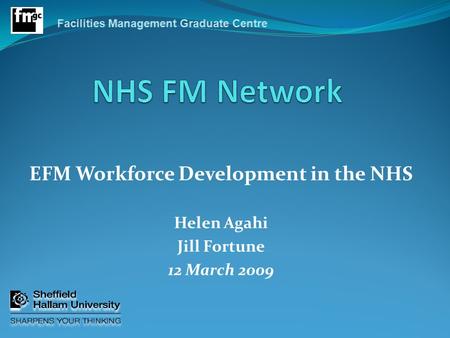 EFM Workforce Development in the NHS Helen Agahi Jill Fortune 12 March 2009.