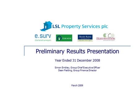 March 2009 Preliminary Results Presentation Year Ended 31 December 2008 Simon Embley, Group Chief Executive Officer Dean Fielding, Group Finance Director.