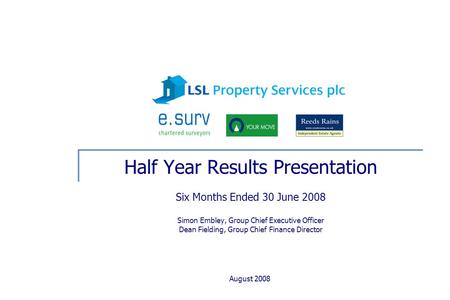 August 2008 Half Year Results Presentation Six Months Ended 30 June 2008 Simon Embley, Group Chief Executive Officer Dean Fielding, Group Chief Finance.