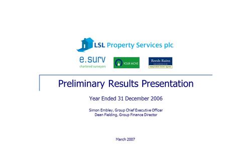 March 2007 Preliminary Results Presentation Year Ended 31 December 2006 Simon Embley, Group Chief Executive Officer Dean Fielding, Group Finance Director.