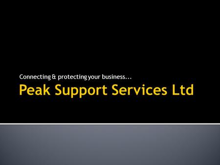 Connecting & protecting your business....  Who we are...  What we do...  Why IT is important...  New Products on board...  Recent business projects...