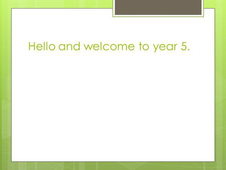 Hello and welcome to year 5..  As I was going to St. Ives I met a man with seven wives. Each wife had seven sacks, each sack had seven cats, every cat.