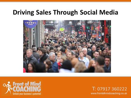 T: 07917 360222 www.frontofmindcoaching.co.uk Driving Sales Through Social Media.