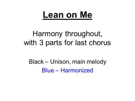 Lean on Me Harmony throughout, with 3 parts for last chorus