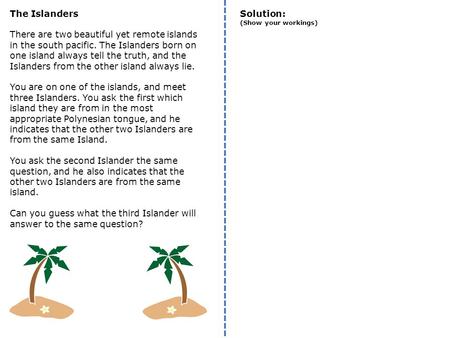 The Islanders There are two beautiful yet remote islands in the south pacific. The Islanders born on one island always tell the truth, and the Islanders.