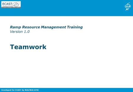 Nationaal Lucht- en Ruimtevaartlaboratorium – National Aerospace Laboratory NLR Developed for ECAST by NLR/NLR-ATSI Ramp Resource Management Training Version.