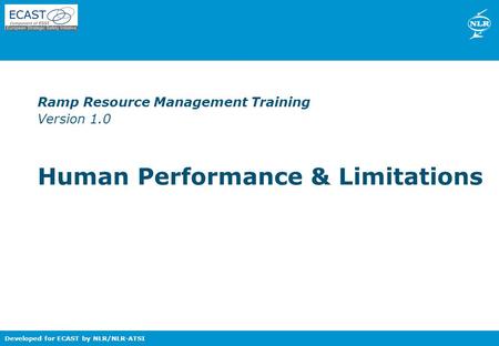 Nationaal Lucht- en Ruimtevaartlaboratorium – National Aerospace Laboratory NLR Developed for ECAST by NLR/NLR-ATSI Ramp Resource Management Training Version.