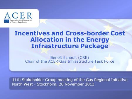 SG MEETING GRI NW– 28 N OVEMBER 2013 Incentives and Cross-border Cost Allocation in the Energy Infrastructure Package Benoît Esnault (CRE) Chair of the.