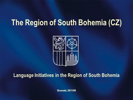 The Region of South Bohemia (CZ) Language Initiatives in the Region of South Bohemia Brussels, 30/11/06.