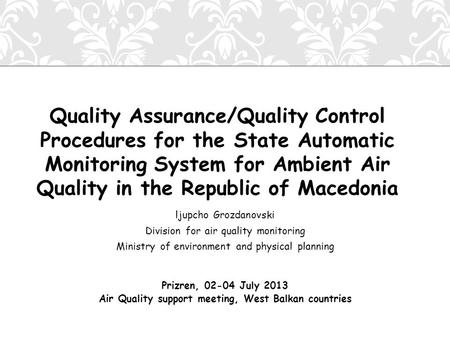 Ljupcho Grozdanovski Division for air quality monitoring Ministry of environment and physical planning Prizren, 02-04 July 2013 Air Quality support meeting,