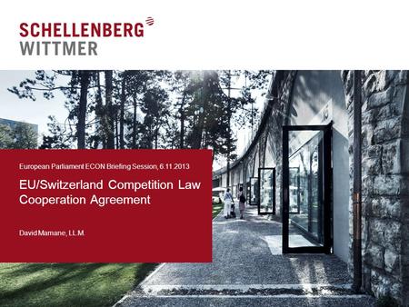 EU/Switzerland Competition Law Cooperation Agreement David Mamane, LL.M. European Parliament ECON Briefing Session, 6.11.2013.