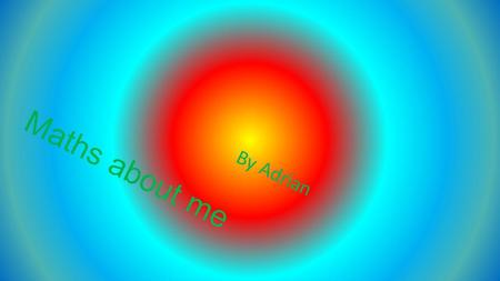Maths about me By Adrian. My age [date/time] My statistics Height 135 metres 1.35cm Length of arm 40cms 400mm Length of leg 73cms 730mm Length of foot.